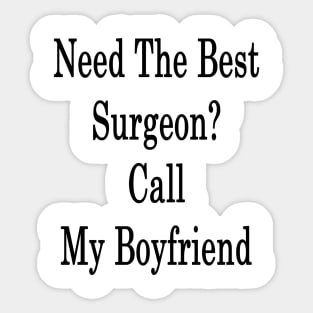 Need The Best Surgeon? Call My Boyfriend Sticker